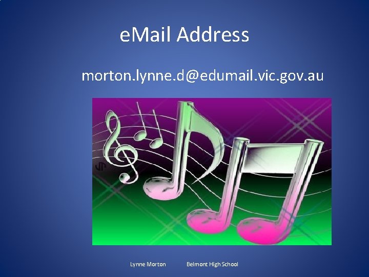 e. Mail Address morton. lynne. d@edumail. vic. gov. au Lynne Morton Belmont High School