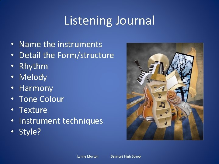 Listening Journal • • • Name the instruments Detail the Form/structure Rhythm Melody Harmony