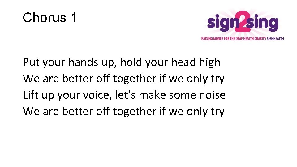 Chorus 1 Put your hands up, hold your head high We are better off