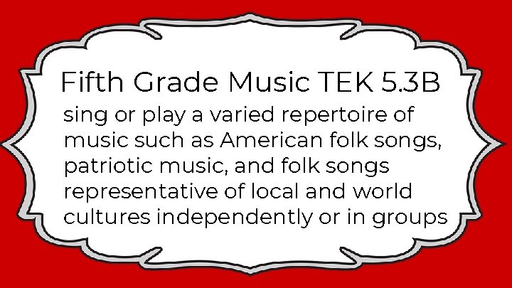 Fifth Grade Music TEK 5. 3 B sing or play a varied repertoire of
