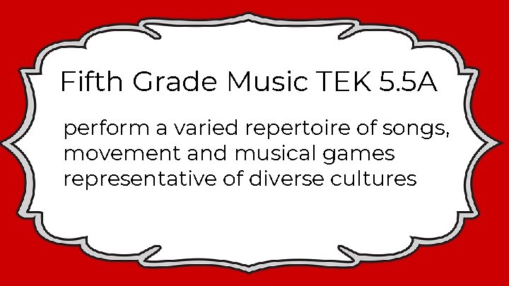 Fifth Grade Music TEK 5. 5 A perform a varied repertoire of songs, movement