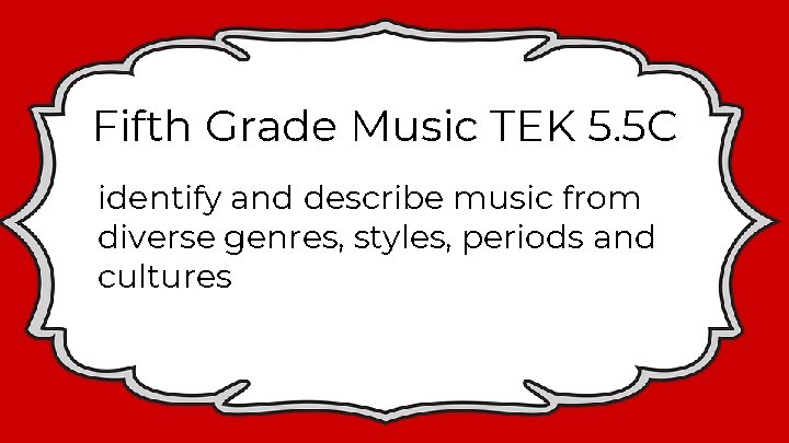 Fifth Grade Music TEK 5. 5 C identify and describe music from diverse genres,
