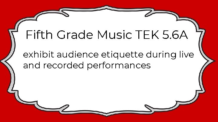 Fifth Grade Music TEK 5. 6 A exhibit audience etiquette during live and recorded