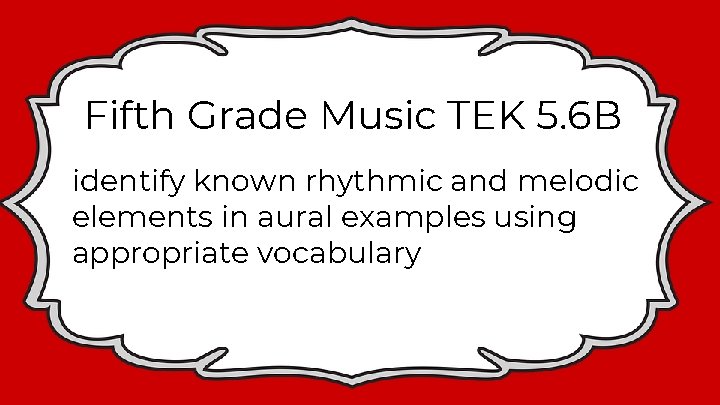 Fifth Grade Music TEK 5. 6 B identify known rhythmic and melodic elements in