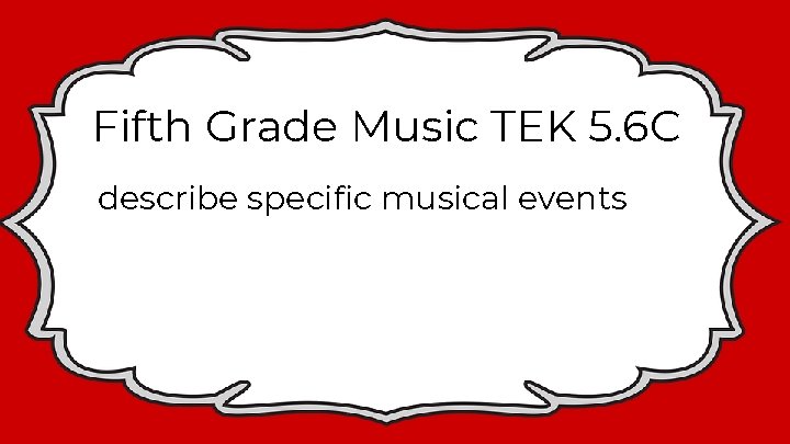 Fifth Grade Music TEK 5. 6 C describe specific musical events 