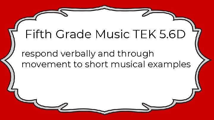 Fifth Grade Music TEK 5. 6 D respond verbally and through movement to short