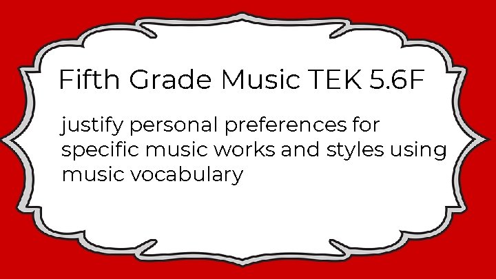 Fifth Grade Music TEK 5. 6 F justify personal preferences for specific music works