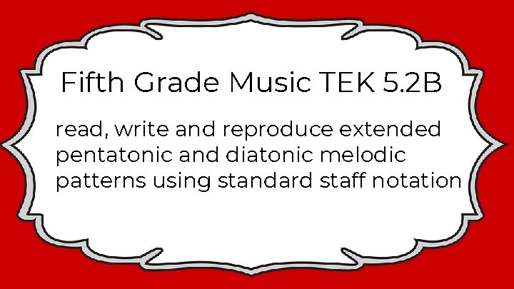 Fifth Grade Music TEK 5. 2 B read, write and reproduce extended pentatonic and