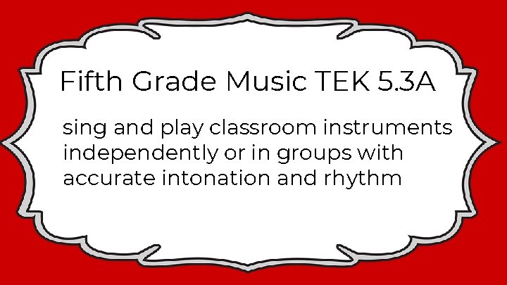 Fifth Grade Music TEK 5. 3 A sing and play classroom instruments independently or