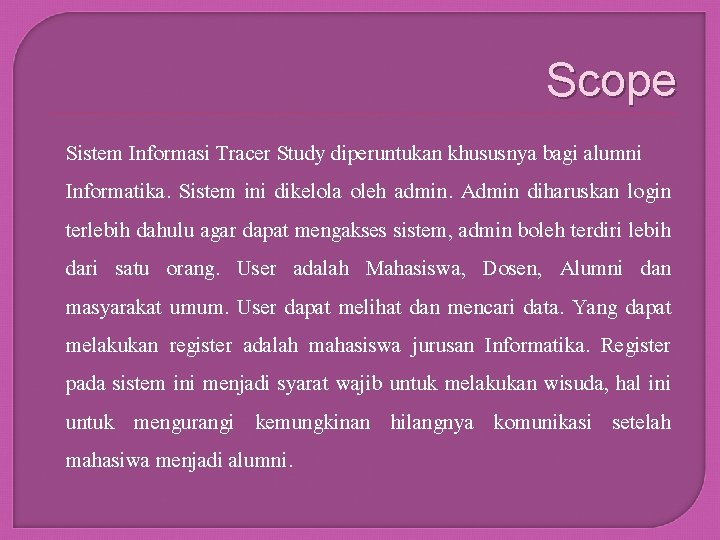 Scope Sistem Informasi Tracer Study diperuntukan khususnya bagi alumni Informatika. Sistem ini dikelola oleh