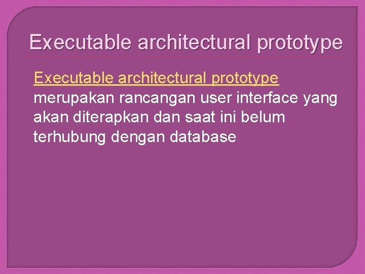 Executable architectural prototype merupakan rancangan user interface yang akan diterapkan dan saat ini belum