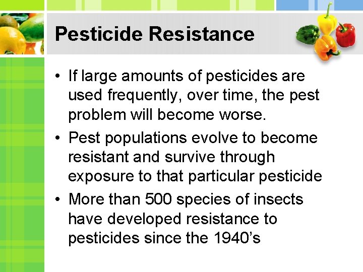 Pesticide Resistance • If large amounts of pesticides are used frequently, over time, the