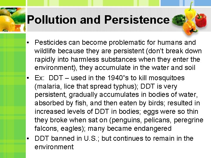 Pollution and Persistence • Pesticides can become problematic for humans and wildlife because they