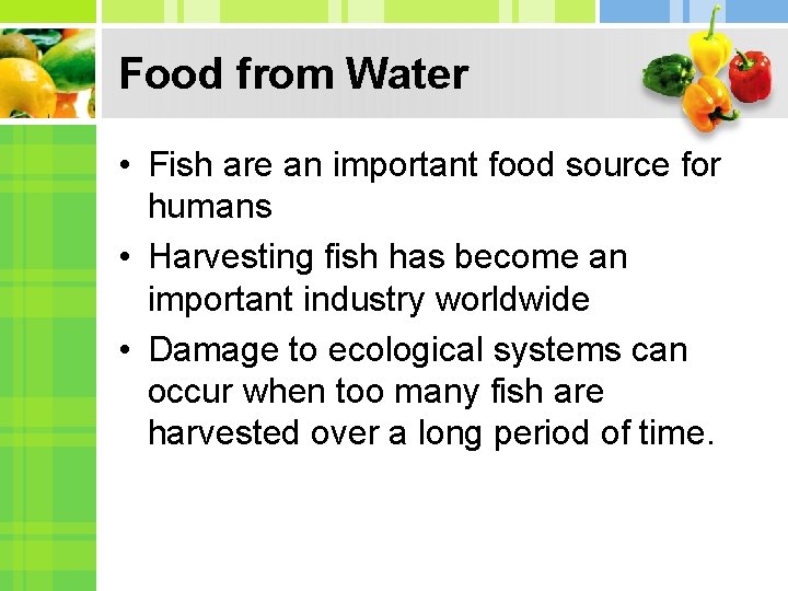 Food from Water • Fish are an important food source for humans • Harvesting
