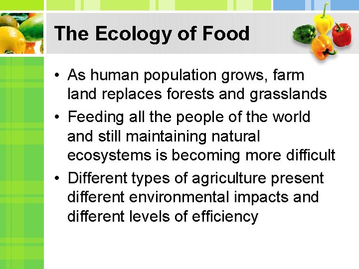 The Ecology of Food • As human population grows, farm land replaces forests and