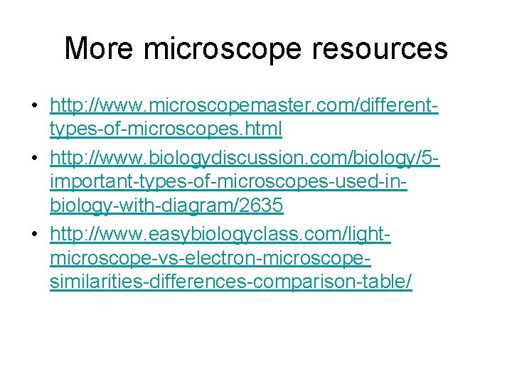 More microscope resources • http: //www. microscopemaster. com/differenttypes-of-microscopes. html • http: //www. biologydiscussion. com/biology/5