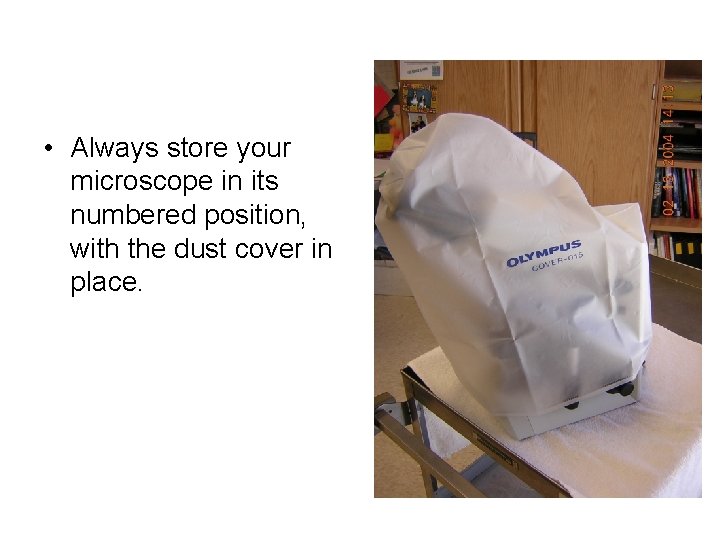  • Always store your microscope in its numbered position, with the dust cover