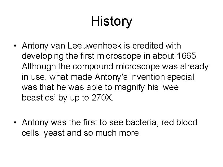 History • Antony van Leeuwenhoek is credited with developing the first microscope in about