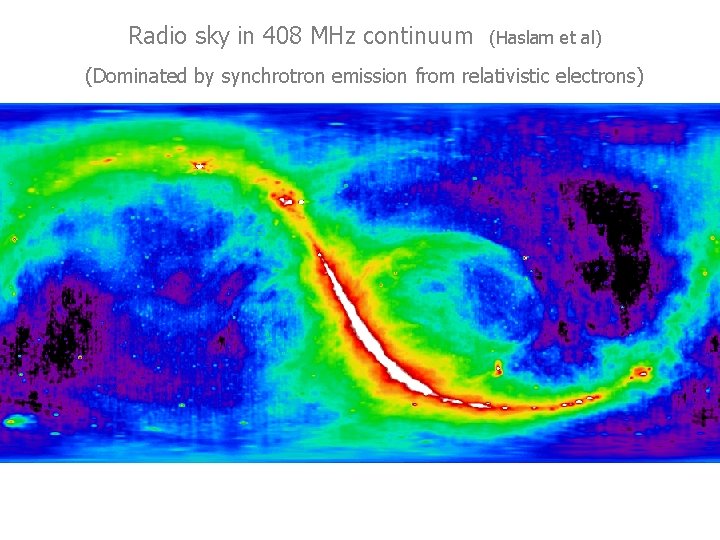 Radio sky in 408 MHz continuum (Haslam et al) (Dominated by synchrotron emission from