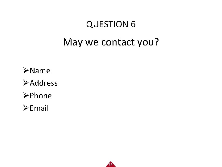 QUESTION 6 May we contact you? ØName ØAddress ØPhone ØEmail 14 