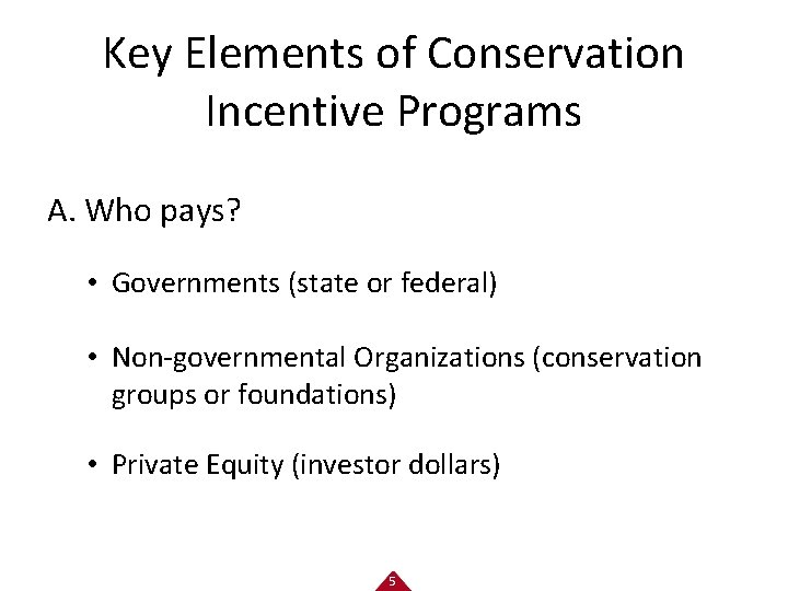 Key Elements of Conservation Incentive Programs A. Who pays? • Governments (state or federal)