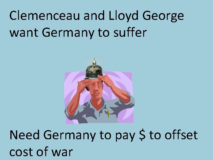 Clemenceau and Lloyd George want Germany to suffer Need Germany to pay $ to Clemenceau and Lloyd George want Germany to suffer Need Germany to pay $ to