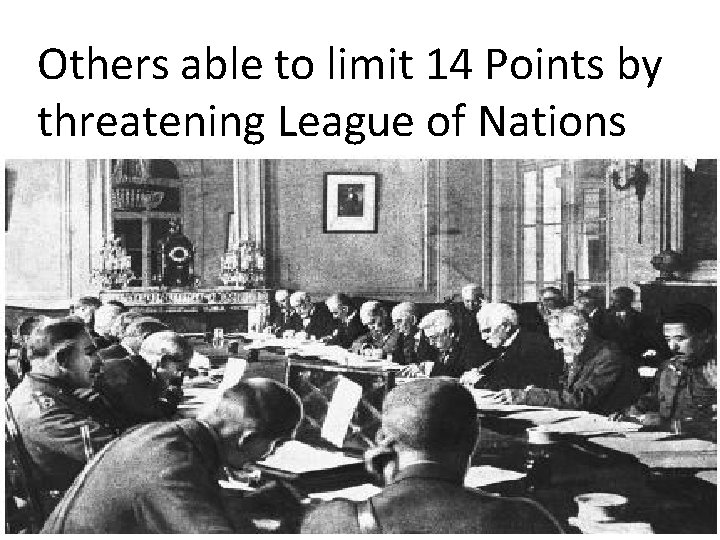 Others able to limit 14 Points by threatening League of Nations Others able to limit 14 Points by threatening League of Nations