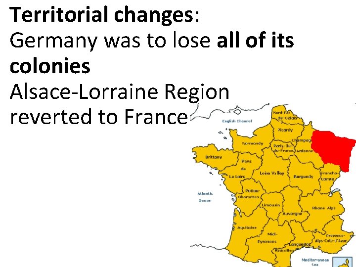 Territorial changes: Germany was to lose all of its colonies Alsace-Lorraine Region reverted to Territorial changes: Germany was to lose all of its colonies Alsace-Lorraine Region reverted to