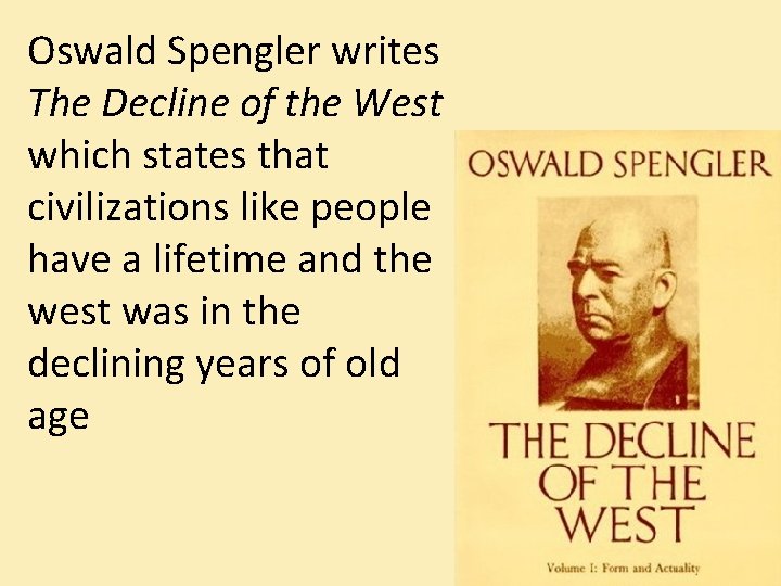 Oswald Spengler writes The Decline of the West which states that civilizations like people Oswald Spengler writes The Decline of the West which states that civilizations like people