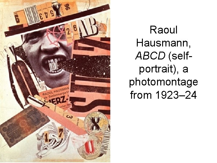 Raoul Hausmann, ABCD (selfportrait), a photomontage from 1923– 24 Raoul Hausmann, ABCD (selfportrait), a photomontage from 1923– 24