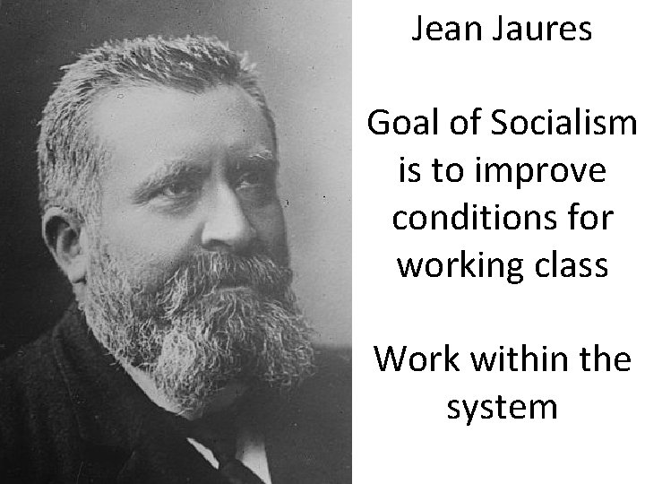 Jean Jaures Goal of Socialism is to improve conditions for working class Work within Jean Jaures Goal of Socialism is to improve conditions for working class Work within