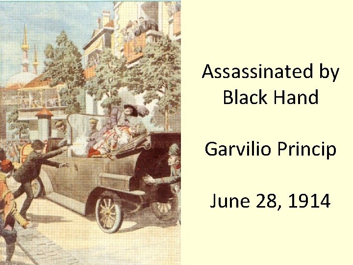 Assassinated by Black Hand Garvilio Princip June 28, 1914 Assassinated by Black Hand Garvilio Princip June 28, 1914