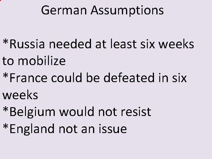 German Assumptions *Russia needed at least six weeks to mobilize *France could be defeated German Assumptions *Russia needed at least six weeks to mobilize *France could be defeated