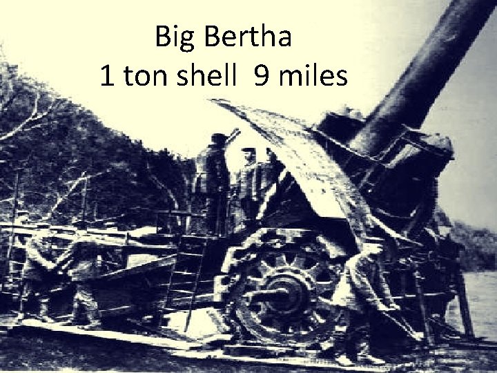 Big Bertha 1 ton shell 9 miles Big Bertha 1 ton shell 9 miles