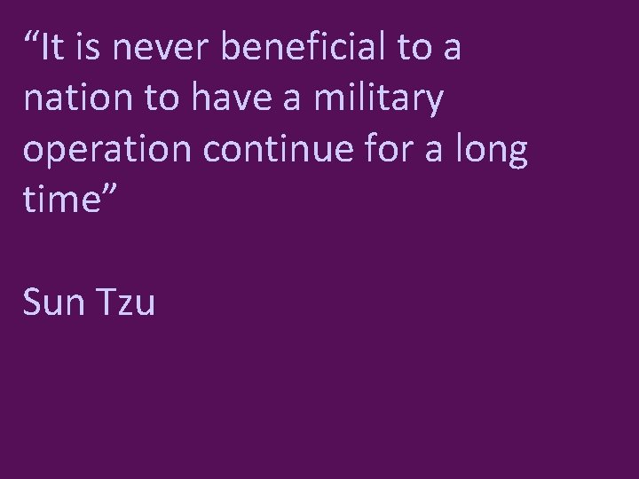 “It is never beneficial to a nation to have a military operation continue for “It is never beneficial to a nation to have a military operation continue for