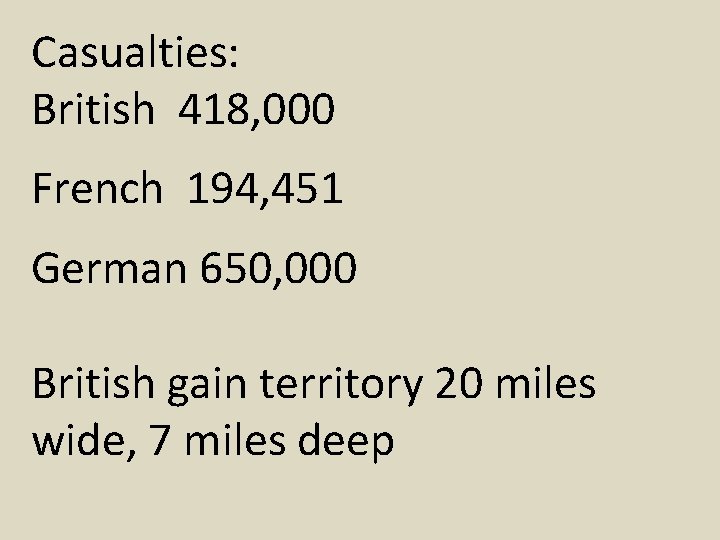 Casualties: British 418, 000 French 194, 451 German 650, 000 British gain territory 20 Casualties: British 418, 000 French 194, 451 German 650, 000 British gain territory 20