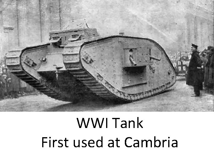 WWI Tank First used at Cambria WWI Tank First used at Cambria