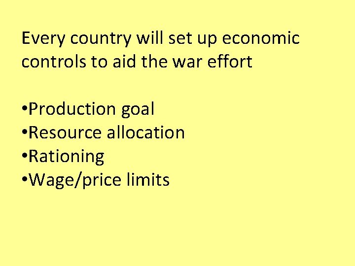 Every country will set up economic controls to aid the war effort • Production Every country will set up economic controls to aid the war effort • Production