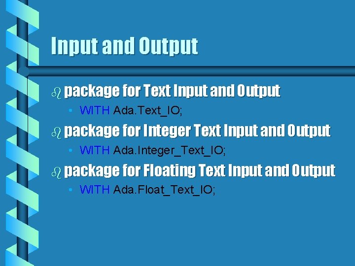 Input and Output b package for Text Input and Output • WITH Ada. Text_IO;