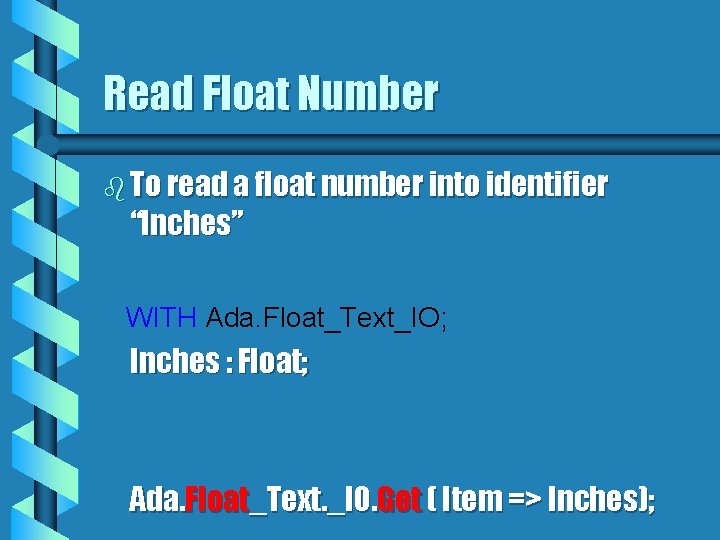 Read Float Number b To read a float number into identifier “Inches” WITH Ada.