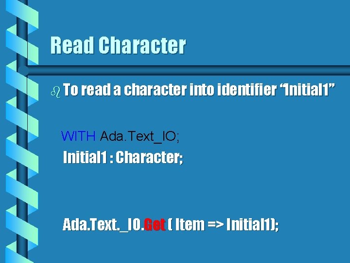 Read Character b To read a character into identifier “Initial 1” WITH Ada. Text_IO;