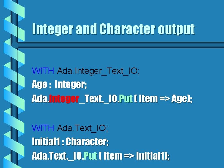 Integer and Character output WITH Ada. Integer_Text_IO; Age : Integer; Ada. Integer_Text. _IO. Put
