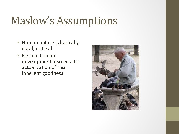 Maslow’s Assumptions • Human nature is basically good, not evil • Normal human development