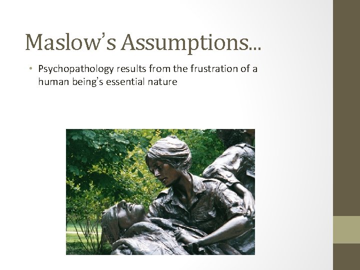 Maslow’s Assumptions. . . • Psychopathology results from the frustration of a human being’s