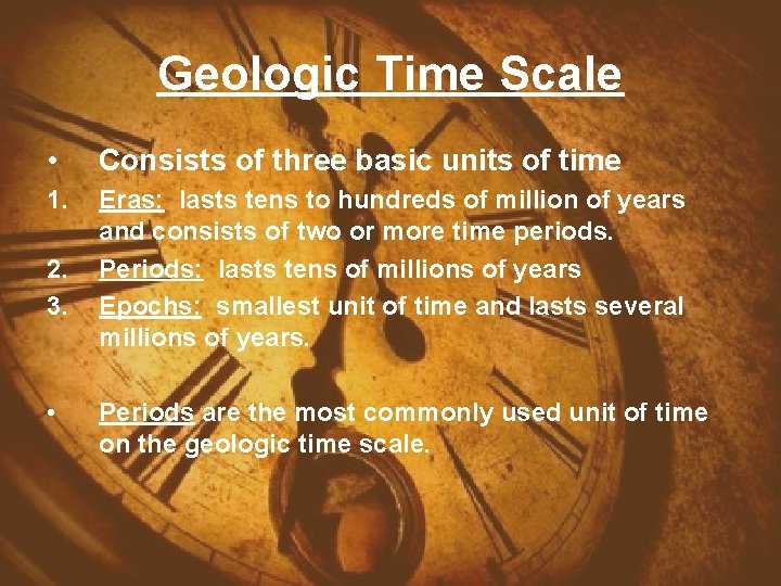 Geologic Time Scale • Consists of three basic units of time 1. Eras: lasts