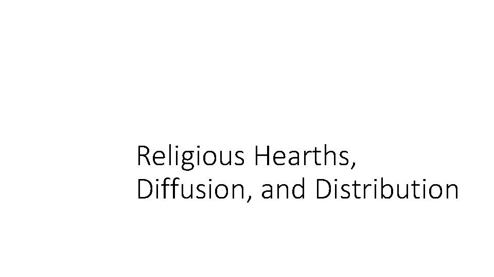 Religious Hearths, Diffusion, and Distribution 