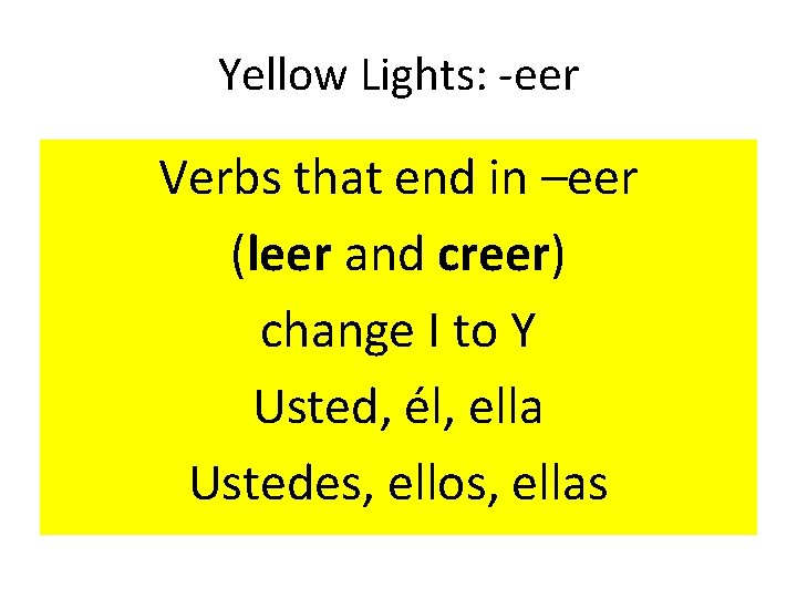 Yellow Lights: -eer Verbs that end in –eer (leer and creer) change I to