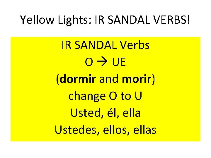 Yellow Lights: IR SANDAL VERBS! IR SANDAL Verbs O UE (dormir and morir) change