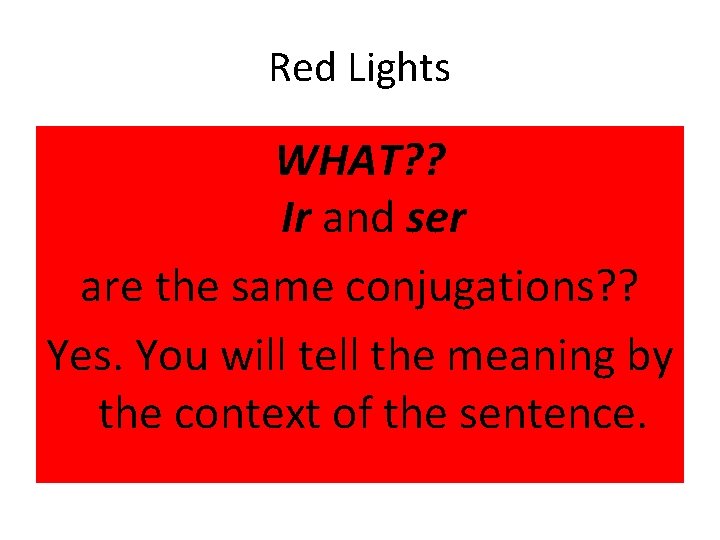 Red Lights WHAT? ? Ir and ser are the same conjugations? ? Yes. You