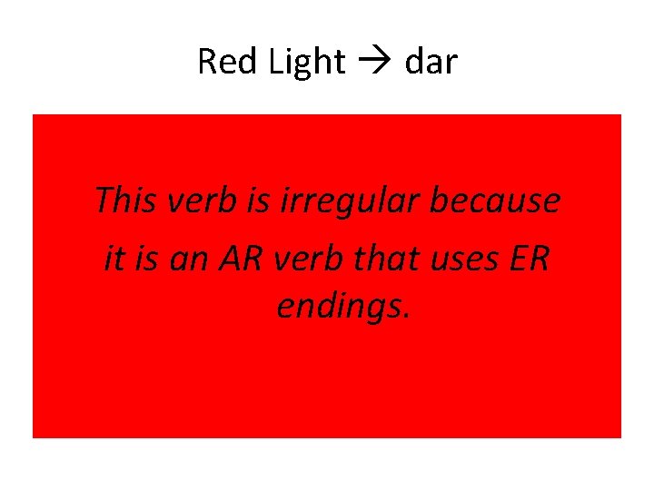 Red Light dar This verb is irregular because it is an AR verb that